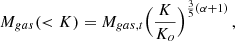 $$ \begin{aligned} M_{gas}(<K) = M_{gas,t} \Bigl ({K \over K_{o}}\Bigr )^{{3\over 5}(\alpha +1)}\, , \end{aligned} $$