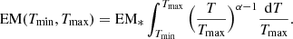 $$ \begin{aligned} \mathrm{EM}(T_{\rm min},T_{\rm max}) = \mathrm{EM}_* \int _{T_{\rm min}}^{T_{\rm max}} \Big ( {T\over T_{\rm max}}\Big )^{\alpha -1} {\mathrm{d}T \over T_{\rm max}}. \end{aligned} $$