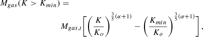 $$ \begin{aligned} M_{gas}(K>K_{min})&= \nonumber \\&M_{gas,t} \Biggl [ \Biggl ( {K \over K_o}\Biggr )^{{3\over 5}(\alpha +1)} - \Biggl ( {K_{min} \over K_o}\Biggr )^{{3\over 5}(\alpha +1)}\Biggr ] \, , \end{aligned} $$