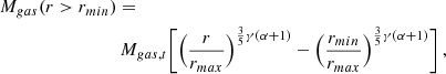 $$ \begin{aligned} M_{gas}(r>r_{min})&= \nonumber \\&\, M_{gas,t} \Biggl [ \Bigl ({r \over r_{max}}\Bigr )^{{3\over 5} \gamma (\alpha +1)} - \Bigl ({r_{min} \over r_{max}}\Bigr )^{{3\over 5} \gamma (\alpha +1)}\Biggr ] \, , \end{aligned} $$