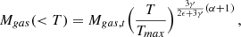 $$ \begin{aligned} M_{gas}(<T) = M_{gas,t} \Bigl ({T \over T_{max}}\Bigr )^{{3\gamma \over 2\epsilon + 3\gamma } (\alpha +1)}\, , \end{aligned} $$