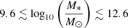 $ 9.6 \lesssim \log_{10} \bigg(\frac{M_*}{M_{\odot}}\bigg) \lesssim 12.6 $