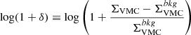 $ \log(1+\delta) \equiv \log \left(1+\frac{\Sigma_{\mathrm{VMC}}-\Sigma^{bkg}_{\mathrm{VMC}}}{\Sigma^{bkg}_{\mathrm{VMC}}} \right) $