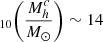 $ _{10} \bigg(\frac{M^c_h}{M_{\odot}}\bigg) \sim 14 $