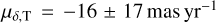 $\mu \delta ,{\rm{T}}\,{\rm{ = }}\, - 16 \pm 17\,{\rm{mas}}\,{\rm{y}}{{\rm{r}}^{ - 1}}$