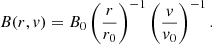 $$ \begin{aligned} B(r,{ v}) = B_0 \left(\frac{r}{r_0}\right)^{-1} \left( \frac{{ v}}{{ v}_0}\right)^{-1}. \end{aligned} $$