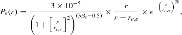 $$ \begin{aligned} P_e(r)&= \frac{3\times 10^{-5}}{\left(1+\left[\frac{r}{r_{c,e}}\right]^2\right)^{(3\beta _e-0.5)}}\times \frac{r}{r+r_{c,e}}\times e^{-\left(\frac{r}{r_{i,o}}\right)^{20}}, \end{aligned} $$