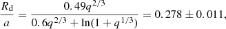 $$ \begin{aligned} \frac{R_{\rm d}}{a} = \frac{0.49q^{2/3}}{ 0.6q^{2/3}+ \ln (1+q^{1/3})}= 0.278 \pm 0.011, \end{aligned} $$