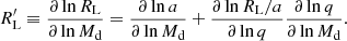 $$ \begin{aligned} R^{\prime }_{\rm L}\equiv \frac{\partial \ln {R_{\rm L}}}{\partial \ln M_{\rm d}}= \frac{\partial \ln {a}}{\partial \ln {M_{\rm d}}} + \frac{\partial \ln {R_{\rm L}/a}}{\partial \ln {q}}{\frac{\partial \ln {q}}{\partial \ln {M_{\rm d}}}}. \end{aligned} $$