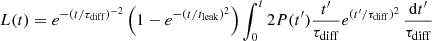 $$ \begin{aligned} L(t) = e^{-(t/\tau _{\rm diff})^{-2}} \left(1-e^{-(t/t_{\rm leak})^{2}}\right) \int _{0}^{t} 2{P}(t^\prime )\dfrac{t^\prime }{\tau _{\rm diff}}e^{(t^\prime /\tau _{\rm diff})^{2}} \,\dfrac{\mathrm{d}t^\prime }{\tau _{\rm diff}} \end{aligned} $$