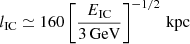 $$ \begin{aligned} l_{\rm IC}\simeq 160\left[\frac{E_{\rm IC}}{3\,\mathrm{GeV}}\right]^{-1/2}\,\mathrm{kpc} \end{aligned} $$