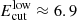 $ E_{\mathrm{cut}}^{\mathrm{low}} \approx 6.9 $