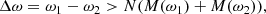 $$ \begin{aligned} \Delta \omega = \omega _1-\omega _2 > N(M(\omega _1) + M(\omega _2)), \end{aligned} $$