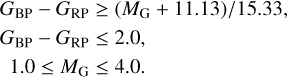$\matrix{ {{G_{{\rm{BP}}}} - {G_{{\rm{RP}}}} \ge \left( {{M_{\rm{G}}} + 11.13} \right)/15.33,} \hfill \cr {{G_{{\rm{BP}}}} - {G_{{\rm{RP}}}} \le 2.0,} \hfill \cr {\quad 1.0 \le {M_{\rm{G}}} \le 4.0.} \hfill \cr } $