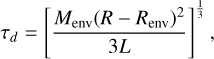 ${\tau _d} = {\left[ {{{{M_{{\rm{env}}}}{{\left( {R - {R_{{\rm{env}}}}} \right)}^2}} \over {3L}}} \right]^{{1 \over 3}}},$