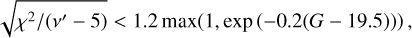 $\sqrt {{\chi ^2}/\left( {\nu ' - 5} {\right)} &lt; 1.2\max \left( {1,\exp \left( { - 0.2\left( {G - 19.5} \right)} \right)} \right)} ,$