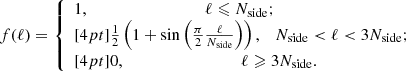 $$ \begin{aligned} f(\ell )=\left\{ \begin{array}{ll} 1,\qquad \qquad \qquad \qquad \quad \ell \leqslant N_{\mathrm{side} };\\ [4pt] \frac{1}{2}\left(1+\sin \left(\frac{\pi }{2}\frac{\ell }{N_{\mathrm{side} }}\right)\right),\quad N_{\mathrm{side} } < \ell < 3N_{\mathrm{side} };\\ [4pt] 0,\qquad \qquad \qquad \qquad \quad \ell \geqslant 3N_{\mathrm{side} }. \end{array}\right. \end{aligned} $$