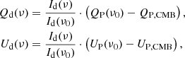 $$ \begin{aligned} Q_{\rm d}(\nu )&= \frac{I_{\rm d}(\nu )}{I_{\rm d}(\nu _0)} \cdot \left(Q_{\rm P}(\nu _0) - Q_{\rm P,CMB}\right), \nonumber \\ U_{\rm d}(\nu )&= \frac{I_{\rm d}(\nu )}{I_{\rm d}(\nu _0)} \cdot \left(U_{\rm P}(\nu _0) - U_{\rm P,CMB}\right), \end{aligned} $$