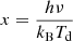 $ x=\frac{h\nu}{k_{\mathrm{B}}T_{\mathrm{d}}} $