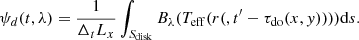 $$ \begin{aligned} \psi _d(t,\lambda ) = {1 \over {\Delta _t L_x}}\int _{S_{\rm disk}} B_{\lambda }(T_{\rm eff}(r(,t^{{\prime }}-\tau _{\rm do}(x,{ y}))))\mathrm{d}s. \end{aligned} $$