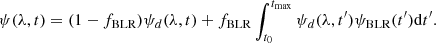 $$ \begin{aligned} \psi (\lambda ,t) = (1 - f_{\rm BLR}) \psi _d(\lambda ,t) + f_{\rm BLR} \int _{t_0}^{t_{\max }} \psi _d(\lambda ,t^{\prime })\psi _{\rm BLR}(t^{\prime }) \mathrm{d}t^{\prime }. \end{aligned} $$
