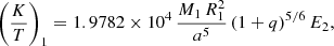 $$ \begin{aligned} \left(\dfrac{K}{T}\right)_1 = 1.9782 \times 10^4 \, \dfrac{M_1 \, R_1^2}{a^5} \, (1+q)^{5/6} \, E_2, \end{aligned} $$