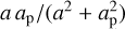 $a\,{a_p}/\left( {{a^2} + a_{\rm{p}}^2} \right)$