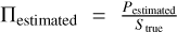 $\prod\nolimits_{{\rm{estimated}}} = {{{P_{{\rm{estimated}}}}} \over {{S_{{\rm{true}}}}}}$