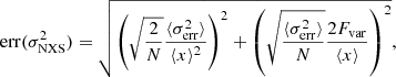 $$ \begin{aligned} \mathrm{err}(\sigma ^2_{\rm NXS}) = \sqrt{\left(\sqrt{\frac{2}{N}}\frac{\langle \sigma ^2_{\rm err}\rangle }{\langle x \rangle ^2} \right)^2 + \left(\sqrt{\frac{\langle \sigma ^2_{\rm err}\rangle }{N}} \frac{2F_{\rm var}}{\langle x \rangle } \right)^2}, \end{aligned} $$