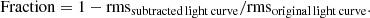 $$ \begin{aligned} \mathrm{Fraction} = 1-\mathrm{rms}_{\rm subtracted\,light\,curve }/\mathrm{rms}_{\rm original\,light\,curve }. \end{aligned} $$