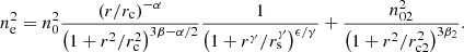$$ \begin{aligned} n_{\mathrm{e} }^{2} = n_{\mathrm{0} }^{2} \frac{(r/r_{\mathrm{c} })^{-\alpha }}{\left(1+r^{2}/r_{\mathrm{c} }^{2}\right)^{3 \beta - \alpha /2}} \frac{1}{\left(1+r^{\gamma }/r_{\mathrm{s} }^{\gamma }\right)^{\epsilon /\gamma }} + \frac{n_{\mathrm{02} }^{2}}{\left(1+r^{2}/r_{\mathrm{c2} }^{2}\right)^{3 \beta _{2}}} . \end{aligned} $$