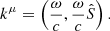 $$ \begin{aligned} k^{\mu }=\left(\frac{\omega }{c},\frac{\omega }{c}\hat{S}\right). \end{aligned} $$