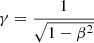 $ \gamma=\frac{1}{\sqrt{1-\beta^2}} $