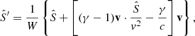 $$ \begin{aligned} \hat{S}^\prime =\frac{1}{W}\left\{ \hat{S}+\left[(\gamma -1)\mathbf v \cdot \frac{\hat{S}}{v^2}-\frac{\gamma }{c}\right]\mathbf v \right\} , \end{aligned} $$