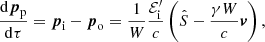 $$ \begin{aligned}&\frac{\mathrm{d}\boldsymbol{p}_{\rm p}}{\mathrm{d}\tau }=\boldsymbol{p}_{\rm i}-\boldsymbol{p}_{\rm o}=\frac{1}{W}\frac{\mathcal{E} ^{\prime }_{\rm i}}{c}\left(\hat{S}-\frac{\gamma W}{c}\boldsymbol{v}\right) , \end{aligned} $$