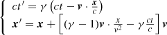 $$ \begin{aligned} {\left\{ \begin{array}{ll} ct^\prime =\gamma \left(ct-\boldsymbol{v}\cdot \frac{\boldsymbol{x}}{c}\right)\\ \boldsymbol{x}^\prime =\boldsymbol{x}+\left[(\gamma -1)\boldsymbol{v}\cdot \frac{x}{{v}^2}-\gamma \frac{ct}{c}\right]\boldsymbol{v} \end{array}\right.} \end{aligned} $$