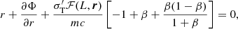 $$ \begin{aligned} {r}+\frac{\partial \Phi }{\partial r}+\frac{\sigma _{\rm T}^\prime \mathcal{F} (L,\boldsymbol{r})}{mc}\left[-1+\beta +\frac{\beta (1-\beta )}{1+\beta }\right]=0, \end{aligned} $$