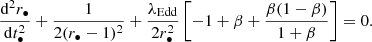 $$ \begin{aligned} \frac{\mathrm{d}^2r_{\bullet }}{\mathrm{d}t^2_{\bullet }}+\frac{1}{2(r_{\bullet }-1)^2}+\frac{\lambda _{\rm Edd}}{2r_{\bullet }^2}\left[-1+\beta +\frac{\beta (1-\beta )}{1+\beta }\right]=0. \end{aligned} $$