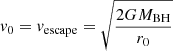 $ {v}_0={v}_{\mathrm{escape}}=\sqrt{\frac{2GM_{\mathrm{BH}}}{r_0}} $