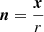 $ \boldsymbol{n}=\frac{\boldsymbol{x}}{r} $