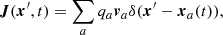 $$ \begin{aligned} \boldsymbol{J}(\boldsymbol{x}^{\prime },t)=\sum _a q_a\boldsymbol{v}_a\delta (\boldsymbol{x}^{\prime }-\boldsymbol{x}_a(t)), \end{aligned} $$