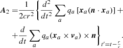 $$ \begin{aligned} \boldsymbol{A}_2=&\frac{1}{2cr^2}\bigg \{\frac{d^2}{dt^2}\sum _aq_a\left[\boldsymbol{x}_a(\boldsymbol{n}\cdot \boldsymbol{x}_a)\right]+\\ \nonumber +&\frac{d}{dt}\sum _a q_a(\boldsymbol{x}_a\times \boldsymbol{v}_a)\times \boldsymbol{n}\bigg \}_{t^{\prime }=t-\frac{r}{c}}. \end{aligned} $$