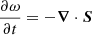 $ \frac{\partial \omega}{\partial t}=-\boldsymbol{\nabla}\cdot \boldsymbol{S} $