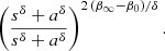 $$ \left({s^\delta +a^\delta \over s^\delta +a^\delta }\right)^{2\,(\beta _\infty -\beta _0)/\delta }. $$
