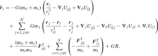 $$ \begin{aligned} \ddot{\boldsymbol{r}}_i&=-G(m_0+m_i)\left(\frac{\boldsymbol{r}_i}{r_i^3}-{\boldsymbol{\nabla }}_iU_{\bar{\imath }\hat{0}}+{\boldsymbol{\nabla }}_0U_{\bar{0}\hat{\imath }}\right) \nonumber \\&\quad +\sum _{j=1,j\ne i}^\mathcal{N} Gm_j\left(\frac{\boldsymbol{r}_j-{\boldsymbol{r}}_i}{r_{ij}^3}-\frac{{\boldsymbol{r}}_j}{r_j^3}+{\boldsymbol{\nabla }}_jU_{\bar{\jmath }\hat{0}}-\boldsymbol{\nabla }_0U_{\bar{0}\hat{\jmath }}-{\boldsymbol{\nabla }}_jU_{\bar{\jmath }\hat{\imath }}+\boldsymbol{\nabla }_iU_{\bar{\imath }\hat{\jmath }}\right)\nonumber \\&\quad +\frac{(m_0+m_i)}{m_im_0}{\boldsymbol{F}}_{\bar{\imath }\hat{0}}^T+\sum _{j=1,j\ne i}^N\left(-\frac{{\boldsymbol{F}}_{\bar{\jmath }\hat{0}}^T}{m_0}+\frac{{\boldsymbol{F}}^T_{ij}}{m_i}\right)+GR ,\end{aligned} $$