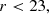 $$ \begin{aligned}&r < 23,\end{aligned} $$