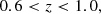 $$ \begin{aligned}&0.6 < z < 1.0,\end{aligned} $$