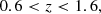 $$ \begin{aligned}&0.6 < z < 1.6,\end{aligned} $$