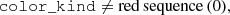 $$ \begin{aligned}&\mathtt {color\_kind} \ne \mathrm {red\,sequence} \, (0), \end{aligned} $$