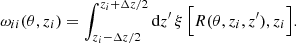 $$ \begin{aligned} \omega _{ii}(\theta , z_{i})=\int _{z_{i}-\Delta z/2}^{z_{i}+\Delta z/2}\mathrm{d}z^{\prime }\,\xi \,\Big [R(\theta ,z_{i}, z^{\prime }), z_{i}\Big ]. \end{aligned} $$
